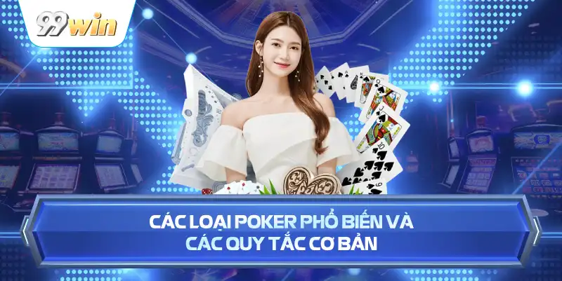 Các Loại Poker Phổ Biến Và Các Quy Tắc Cơ Bản